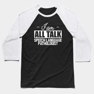 Speech Language Pathologist - I am all talk w Baseball T-Shirt